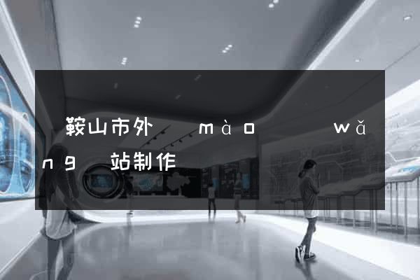 馬鞍山市外貿(mào)網(wǎng)站制作