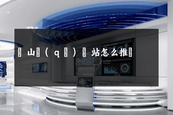 黃山區(qū)網站怎么推廣