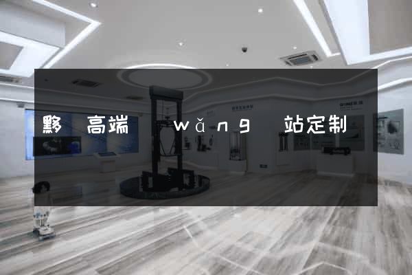 黟縣高端網(wǎng)站定制